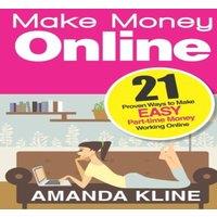 Amanda Kline Make Money Online: 21 Proven Ways to Make EASY Part-time Money