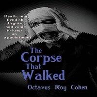 Octavus Roy Cohen The Corpse That Walked: A Classic Mystery of Death, Deception, and