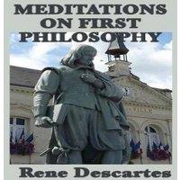 Rene Descartes Meditations on First Philosophy: Foundations of Knowledge & the