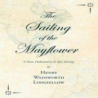 Henry Wadsworth Longfellow The Sailing of the Mayflower - A Poem Dedicated to its Epic