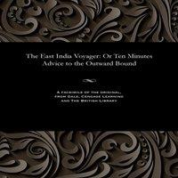 Emma Roberts The East India Voyager: Or Ten Minutes Advice to the Outward Bound