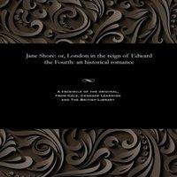 James Malcolm Rymer Jane Shore: or, London in the reign of Edward the Fourth: an
