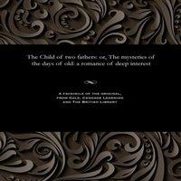 Various The Child of two fathers: or, The mysteries of the days of old: a