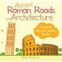 Baby Professor Ancient Roman Roads & Architecture-Children's Ancient History