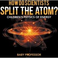 Baby Professor How Do Scientists Split the Atom? Children's Physics of Energy