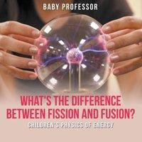 Baby Professor What's the Difference Between Fission & Fusion? Children's