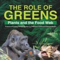 Baby Professor The Role of Greens : Plants & the Food Web Science of Living