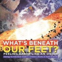 Baby Professor What's Beneath Our Feet? : Peeling Earth Like an Onion Geology for