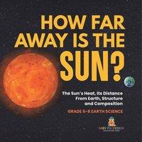 Baby Professor How Far Away is the Sun? The Sun's Heat, Its Distance from Earth