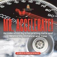 Baby Professor Mr. Accelerate Acceleration by Interpreting Data & Measuring