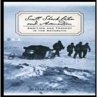 David Thomson Scott, Shackleton, & Amundsen: Ambition & Tragedy in the