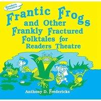 Anthony D. Fredericks Frantic Frogs & Other Frankly Fractured Folktales for Readers