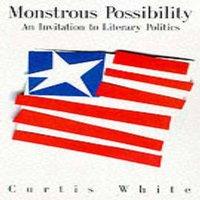 Curtis White Monstrous Possibility : An Invitation to Literary Politics