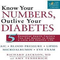 Richard Jackson Know Your Numbers, Outlive Your Diabetes: 5 Essential Health
