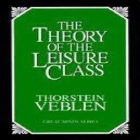 Thorstein Veblen The Theory of the Leisure Class : An Economic Study of