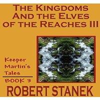 Robert Stanek The Kingdoms & the Elves of the Reaches III (Keeper Martin's