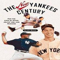 Alan Ross The New Yankees Century : For the Love of Jeter, Joltin' Joe, and