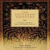 Tom Smith The Tattered Tapestry:A Family's Search for Peace with Bipolar