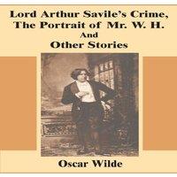 Oscar Wilde Lord Arthur Savile's Crime, The Portrait of Mr. W. H. & Other
