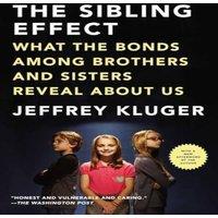 Jeffrey Kluger The Sibling Effect: What the Bonds Among Brothers & Sisters