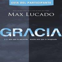 Max Lucado La Gracia - Gua del Participante: Ms Que Lo Merecido