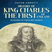 Jacob Abbott History of King Charles the First of England: Makers of History