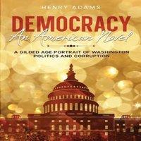 Henry Adams Democracy: A Gilded Age Portrait of Washington Politics and