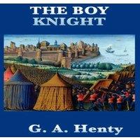 G. A. Henty The Boy Knight: A Tale of Chivalry & Adventure in the Age of in White