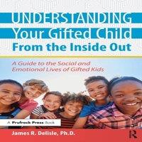 James Delisle Understanding Your Gifted Child From the Inside Out: A Guide to
