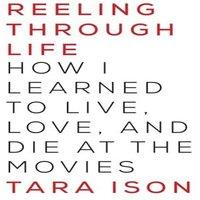 Tara Ison Reeling Through Life: How I Learned to Live, Love & Die at the