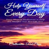 Catherine Depino Help Yourself Every Day: Thirty Magical Meditations to Help You