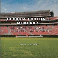 Steve Anthony Georgia Football Memories - 50 Years of State-Sponsored Antagonism