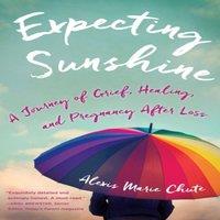 Alexis Marie Chute Expecting Sunshine : A Journey of Grief, Healing, & Pregnancy