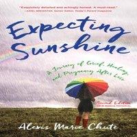 Alexis Marie Chute Expecting Sunshine : A Journey of Grief, Healing, & Pregnancy