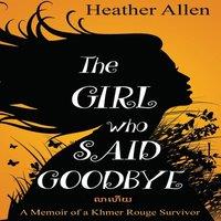 Heather Allen The Who Said Goodbye: A Memoir of a Khmer Rouge Survivor