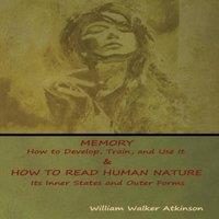 William Walker Atkinson MEMORY: How to Develop, Train, & Use It HOW TO READ HUMAN