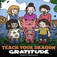 Steve Herman Teach Your Dragon Gratitude: A Story About Being Grateful in White