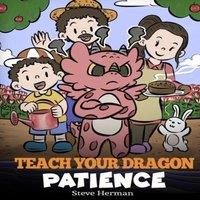 Steve Herman Teach Your Dragon Patience: A Story About Patience & the Power