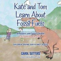 Carol Sutters Kate & Tom Learn About Fossil Fuels: Dinosaurs & Fossil Carbon