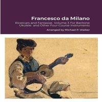 Michael Walker Francesco da Milano: Ricercars & Fantasias Volume 3 For Baritone