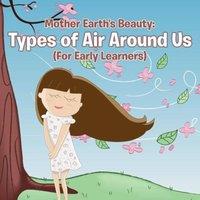Baby Professor Mother Earth's Beauty: Types of Air Around Us (For Early Learners)