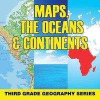 Baby Professor Maps, the Oceans Continents : Third Grade Geography Series