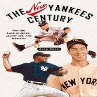 Alan Ross The New Yankees Century : For the Love of Jeter, Joltin' Joe, and in White