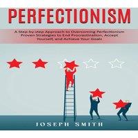 Joseph Smith Perfectionism: A Step-by-step Approach to Overcoming Perfectionism
