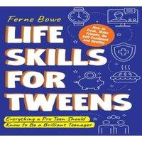 Ferne Bowe LIFE SKILLS FOR TWEENS: How to Cook, Make Friends, Be Self