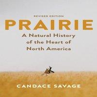 Candace Savage Prairie : A Natural History of the Heart of North America: Revised