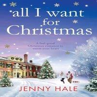 Jenny Hale All I Want for Christmas: A feel good Christmas romance to warm