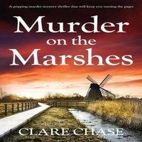 Clare Chase Murder on the Marshes: A gripping murder mystery thriller that