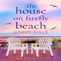 Jenny Hale The House on Firefly Beach: The perfect feel good summer romance