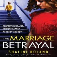 Shalini Boland The Marriage Betrayal: A totally gripping & heart-stopping